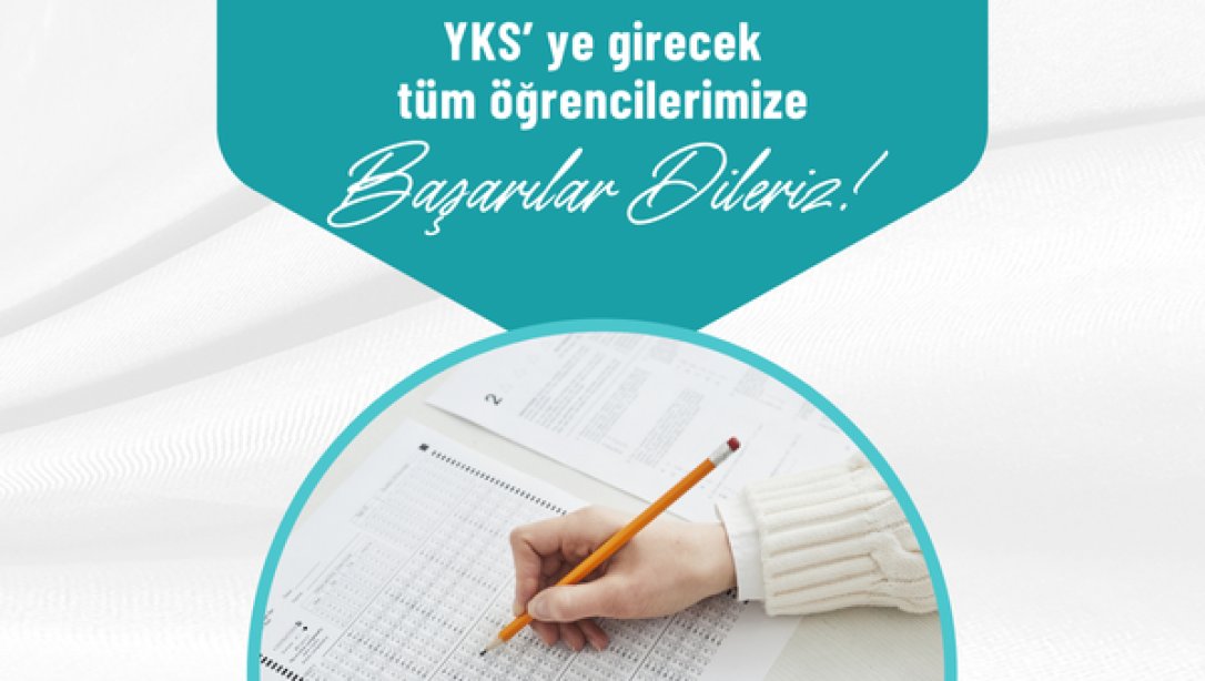 YKS'YE GİRECEK TÜM ÖĞRENCİLERİMİZE BAŞARILAR DİLERİZ.